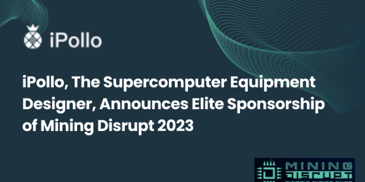 iPollo, The Supercomputer Equipment Designer, Announces Elite Sponsorship of Mining Disrupt 2023